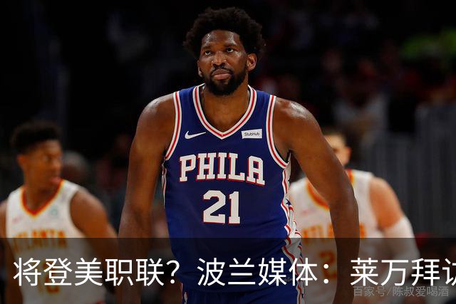 将登美职联？波兰媒体：莱万拜访芝加哥火焰并谈判，消除加盟疑虑